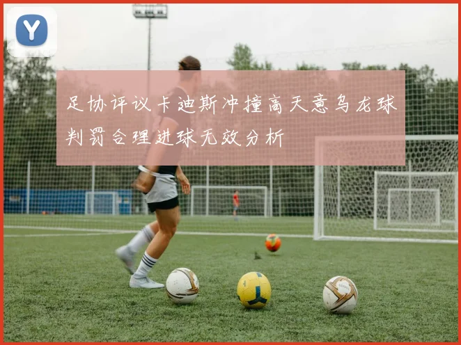 足协评议卡迪斯冲撞高天意乌龙球判罚合理进球无效分析