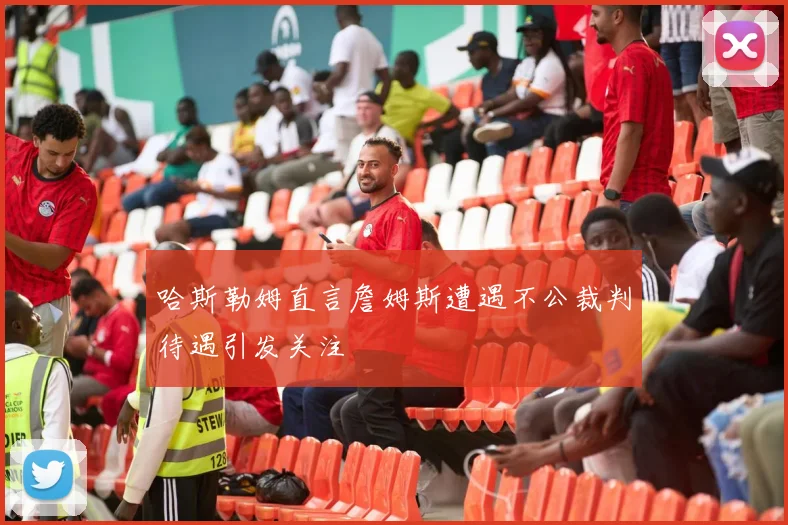 哈斯勒姆直言詹姆斯遭遇不公裁判待遇引发关注