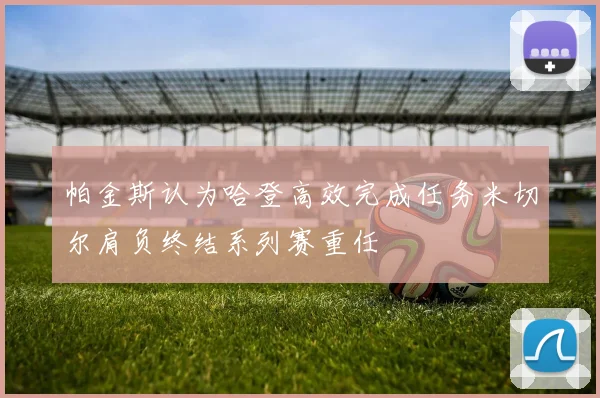 帕金斯认为哈登高效完成任务米切尔肩负终结系列赛重任